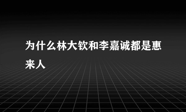 为什么林大钦和李嘉诚都是惠来人