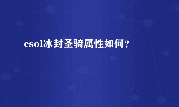 csol冰封圣骑属性如何？