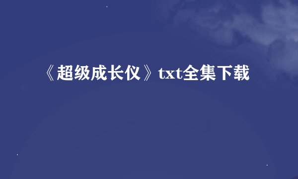 《超级成长仪》txt全集下载