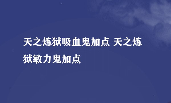天之炼狱吸血鬼加点 天之炼狱敏力鬼加点