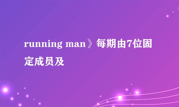 running man》每期由7位固定成员及