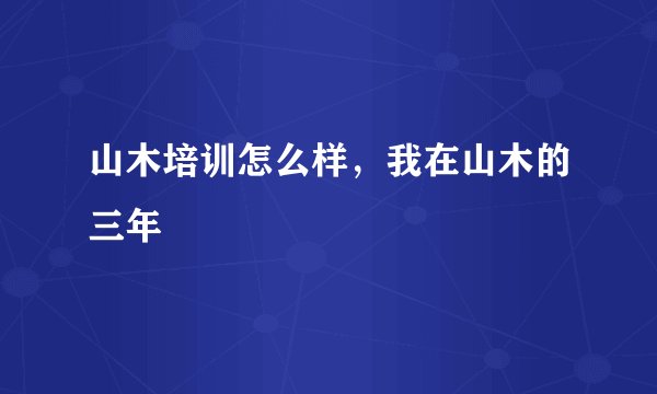 山木培训怎么样，我在山木的三年