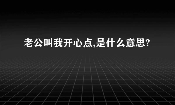 老公叫我开心点,是什么意思?