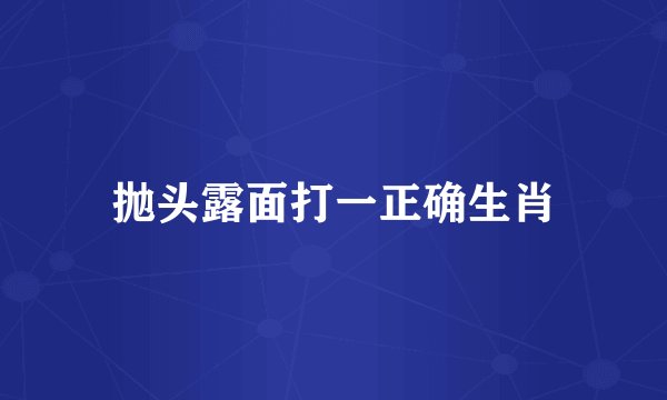 抛头露面打一正确生肖
