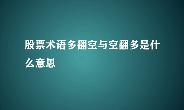 股票术语多翻空与空翻多是什么意思
