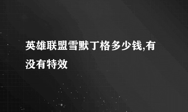 英雄联盟雪默丁格多少钱,有没有特效