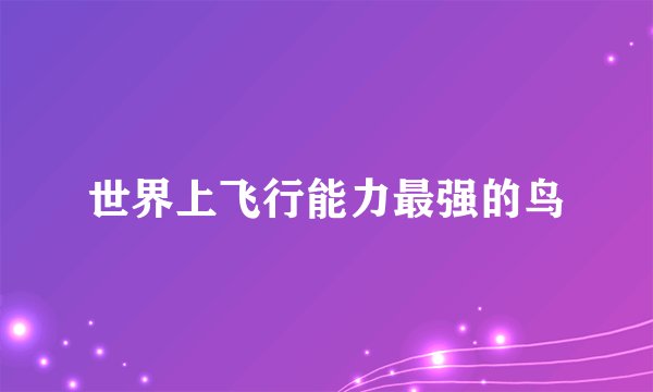 世界上飞行能力最强的鸟