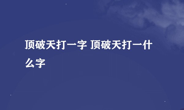 顶破天打一字 顶破天打一什么字