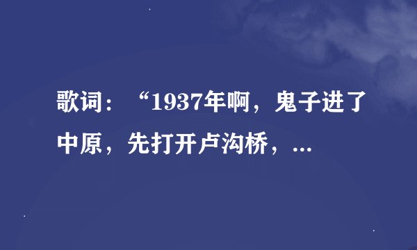 歌词：“1937年啊，鬼子进了中原，先打开卢沟桥，后打开山海关那。”出自什么歌？