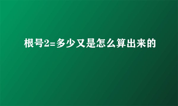 根号2=多少又是怎么算出来的