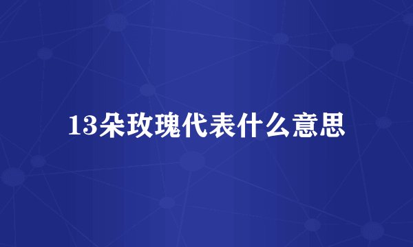 13朵玫瑰代表什么意思