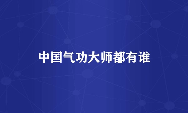 中国气功大师都有谁