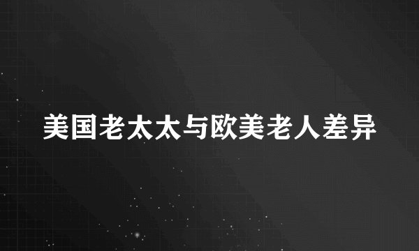 美国老太太与欧美老人差异