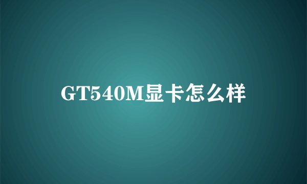 GT540M显卡怎么样