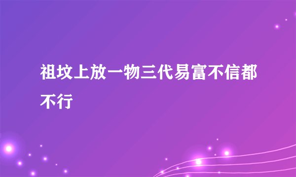 祖坟上放一物三代易富不信都不行