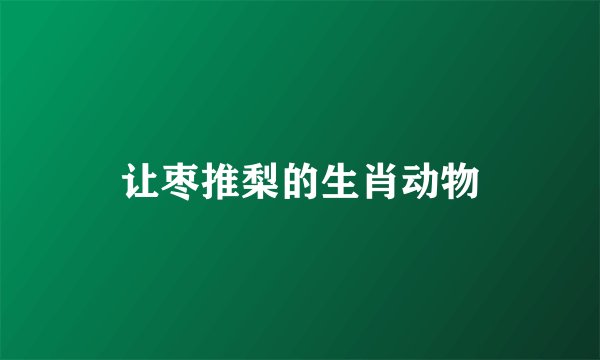 让枣推梨的生肖动物