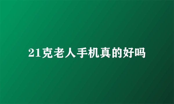 21克老人手机真的好吗