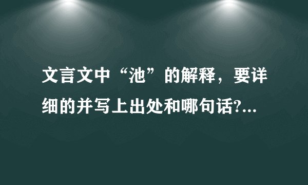 文言文中“池”的解释，要详细的并写上出处和哪句话?谢了！急急急急急急急急急急急急急急急急！！！！！