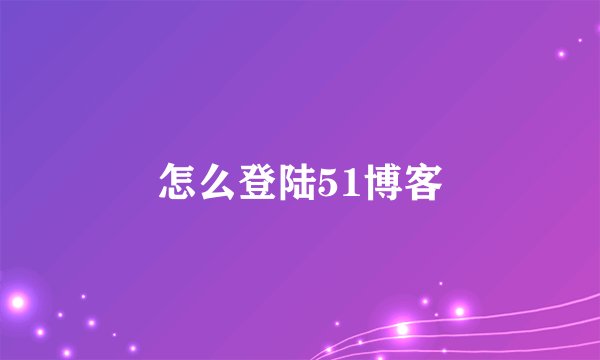 怎么登陆51博客