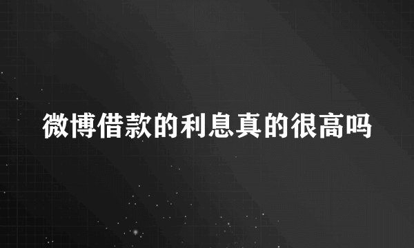 微博借款的利息真的很高吗