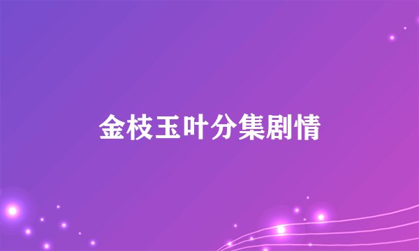 金枝玉叶分集剧情