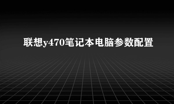 联想y470笔记本电脑参数配置