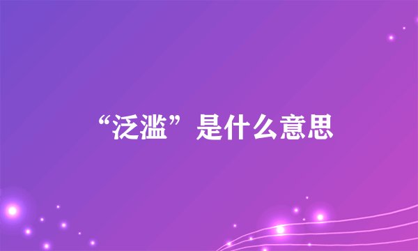 “泛滥”是什么意思