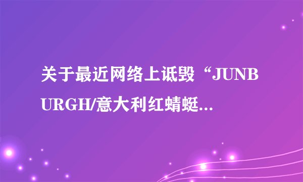 关于最近网络上诋毁“JUNBURGH/意大利红蜻蜓”的信息百度知道