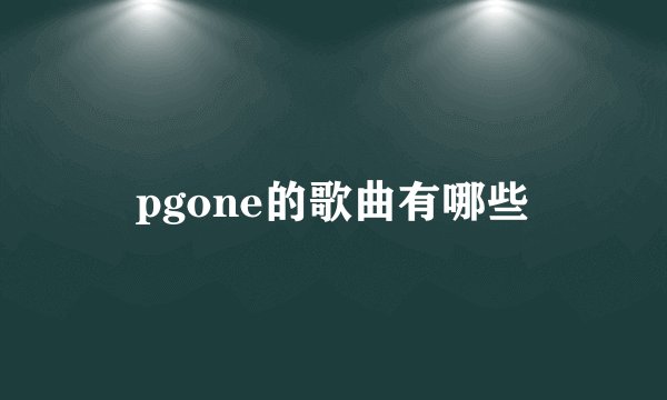 pgone的歌曲有哪些
