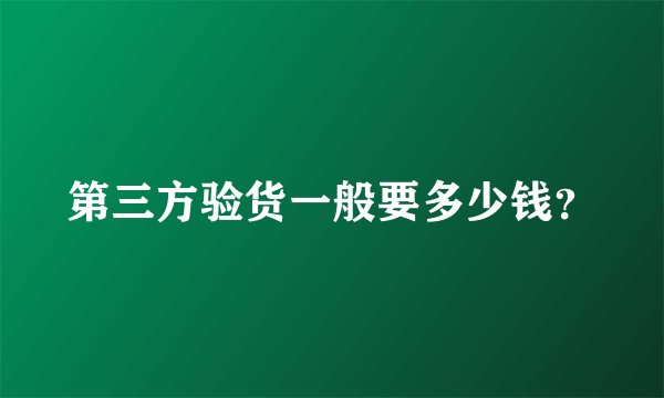 第三方验货一般要多少钱？
