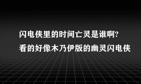 闪电侠里的时间亡灵是谁啊? 看的好像木乃伊版的幽灵闪电侠