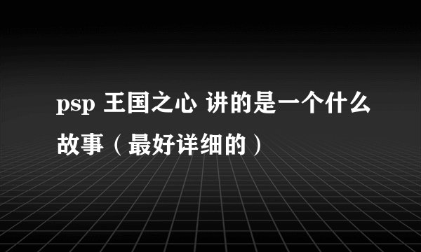 psp 王国之心 讲的是一个什么故事（最好详细的）