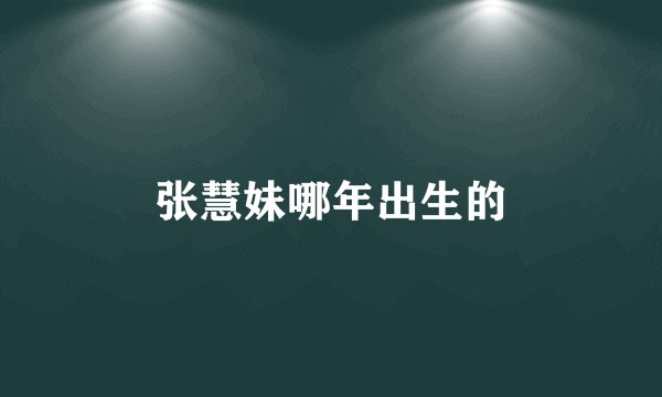 张慧妹哪年出生的