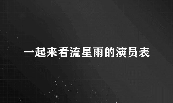 一起来看流星雨的演员表