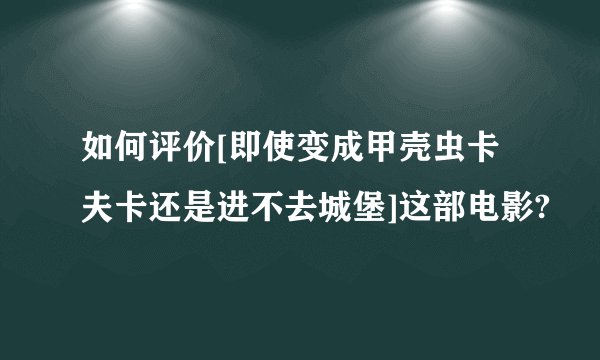 如何评价[即使变成甲壳虫卡夫卡还是进不去城堡]这部电影?