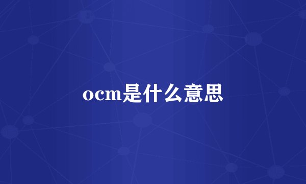 ocm是什么意思