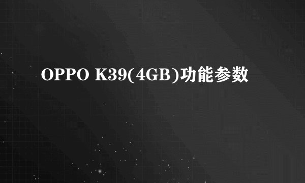 OPPO K39(4GB)功能参数