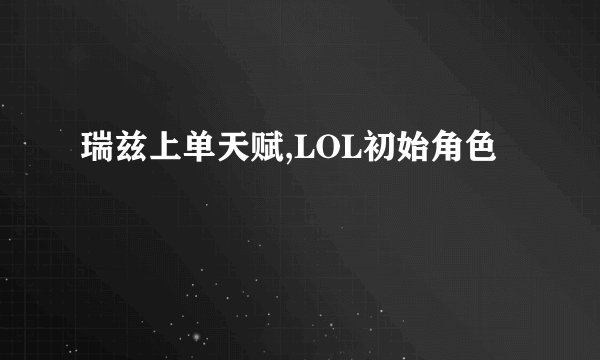 瑞兹上单天赋,LOL初始角色