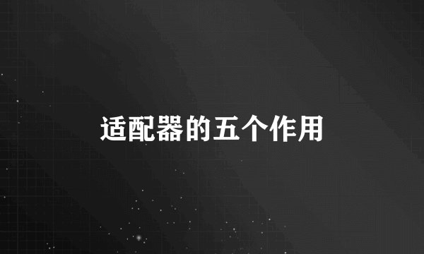 适配器的五个作用
