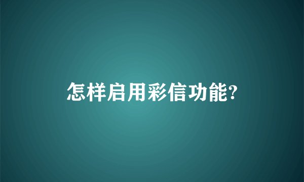 怎样启用彩信功能?