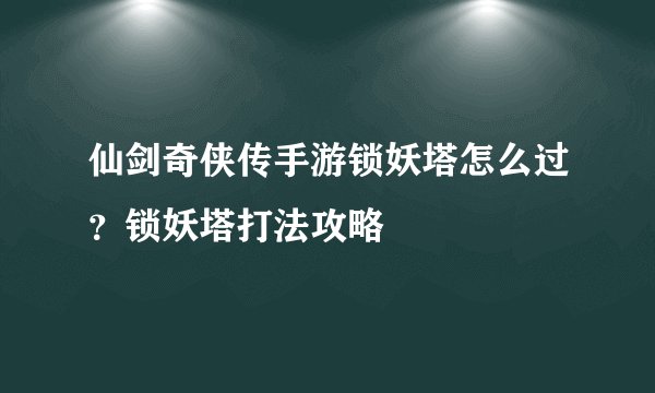 仙剑奇侠传手游锁妖塔怎么过？锁妖塔打法攻略
