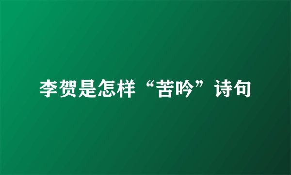 李贺是怎样“苦吟”诗句