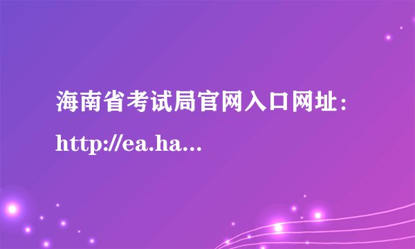 海南省考试局官网入口网址：http://ea.hainan.gov.cn/