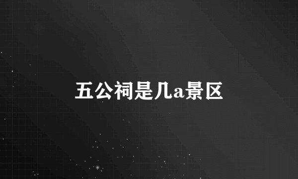 五公祠是几a景区