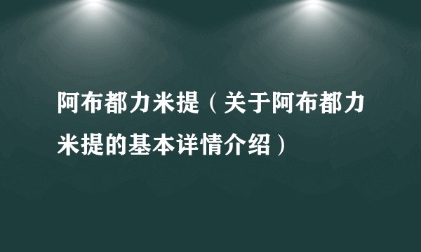 阿布都力米提（关于阿布都力米提的基本详情介绍）