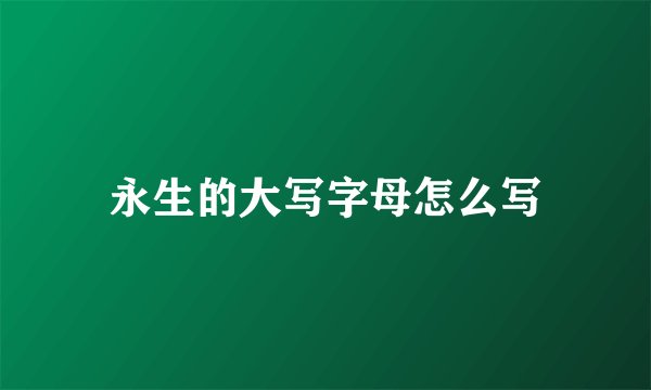 永生的大写字母怎么写