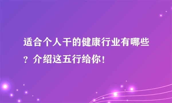 适合个人干的健康行业有哪些?介绍这五行给你!
