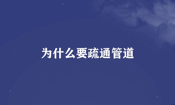 为什么要疏通管道