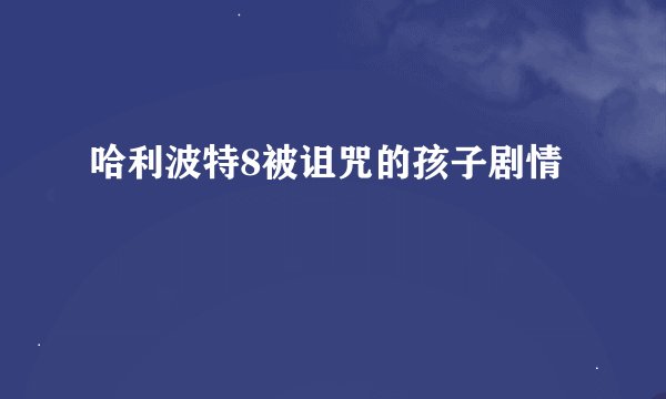 哈利波特8被诅咒的孩子剧情