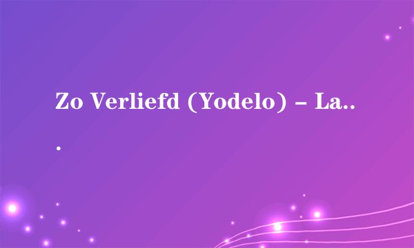 Zo Verliefd (Yodelo) - Laura 这首歌的歌词 我要中文拼音谐音组成的字